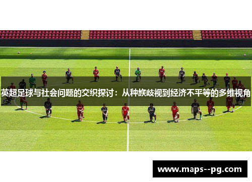 英超足球与社会问题的交织探讨：从种族歧视到经济不平等的多维视角
