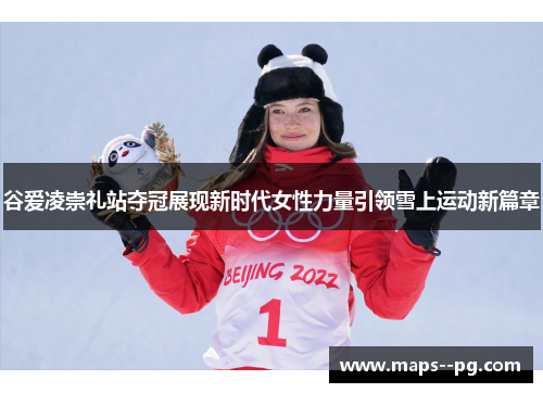 谷爱凌崇礼站夺冠展现新时代女性力量引领雪上运动新篇章 谷爱凌崇礼站夺冠展现新时代女性力量引领雪上运动新篇章