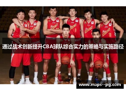 通过战术创新提升CBA球队综合实力的策略与实施路径 通过战术创新提升CBA球队综合实力的策略与实施路径