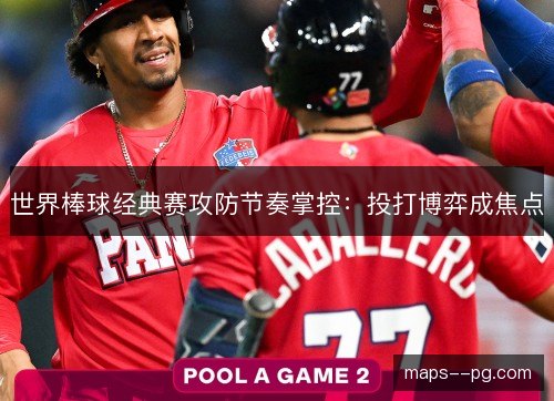 世界棒球经典赛攻防节奏掌控：投打博弈成焦点